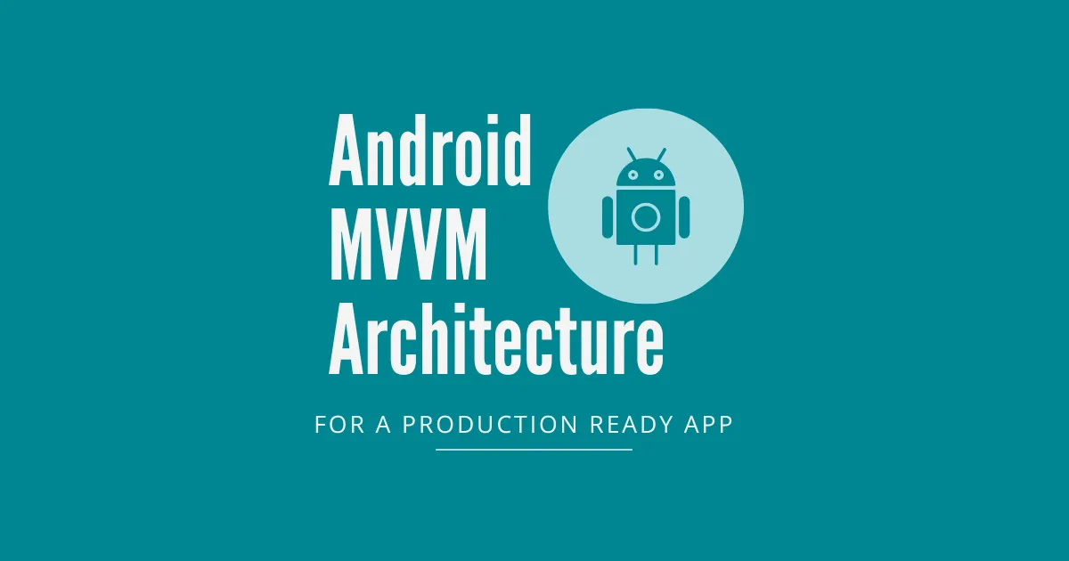 Android MVVM Architecture for A Production Ready App