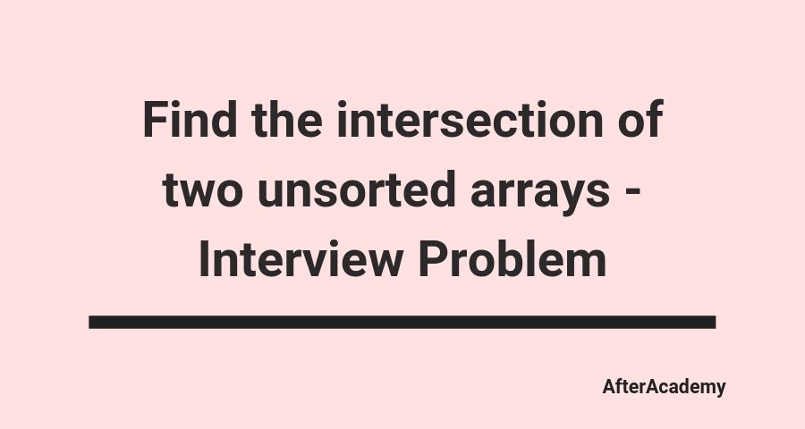 Find the intersection of two unsorted arrays - Interview Problem